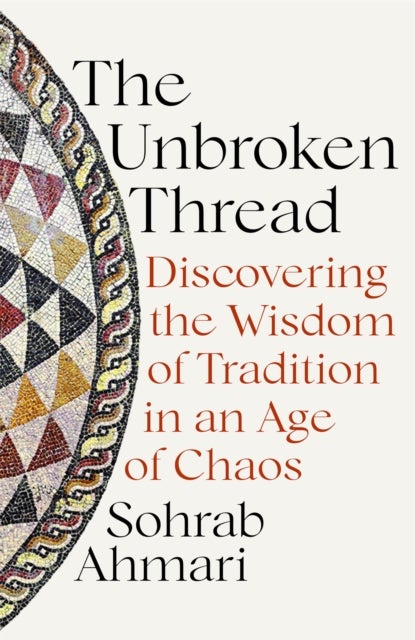 The Unbroken Thread - Discovering the Wisdom of Tradition in an Age of Chaos