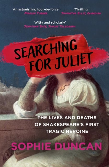 Searching for Juliet - The Lives and Deaths of Shakespeare's First Tragic Heroine