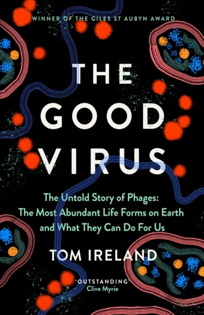 The Good Virus - The Untold Story of Phages: The Most Abundant Life Forms on Earth and What They Can Do For Us