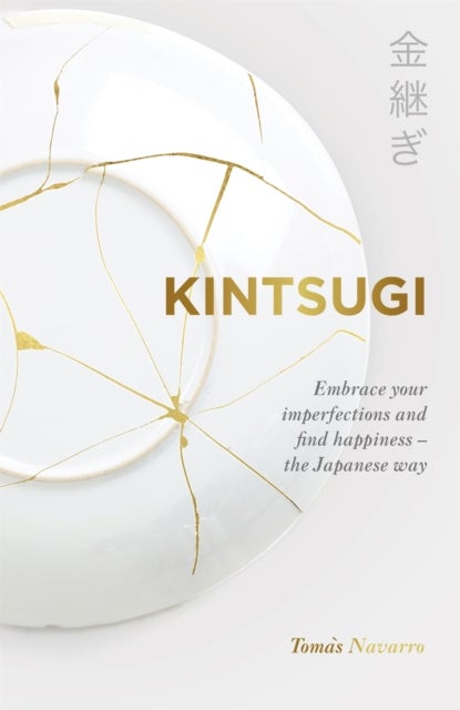 Kintsugi - Embrace your imperfections and find happiness - the Japanese way