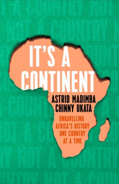 It's a Continent - Unravelling Africa's history one country at a time ''We need this book.' SIMON REEVE