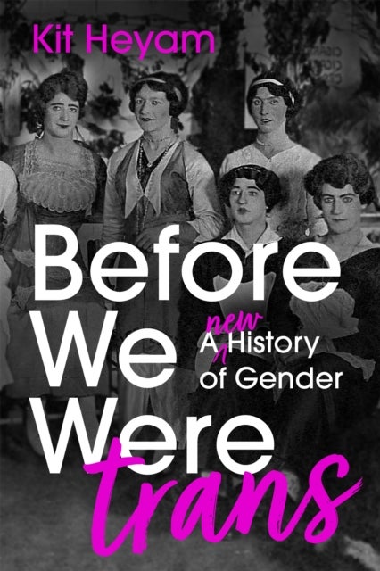 Before We Were Trans - A New History of Gender