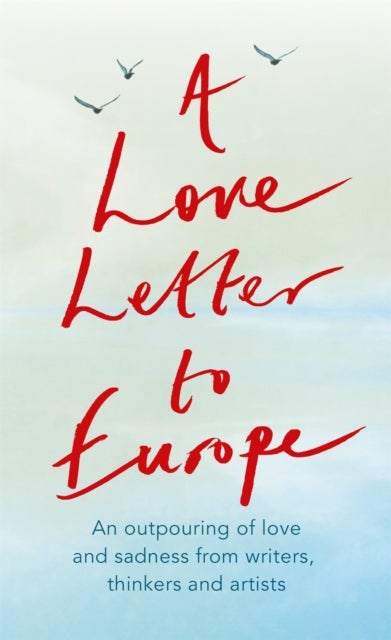 A Love Letter to Europe - An outpouring of sadness and hope – Mary Beard, Shami Chakrabati, Sebastian Faulks, Neil Gaiman, Ruth Jones, J.K. Rowling, Sandi Toksvig and others