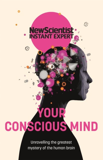 Your Conscious Mind - Unravelling the greatest mystery of the human brain