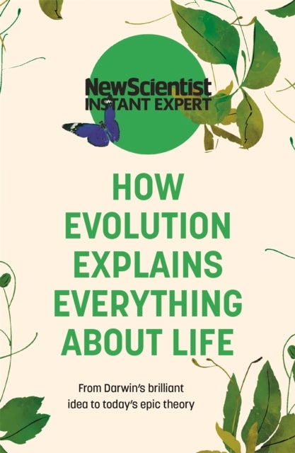 How Evolution Explains Everything About Life - From Darwin's brilliant idea to today's epic theory
