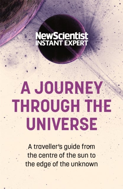 A Journey Through The Universe - A traveler's guide from the centre of the sun to the edge of the unknown