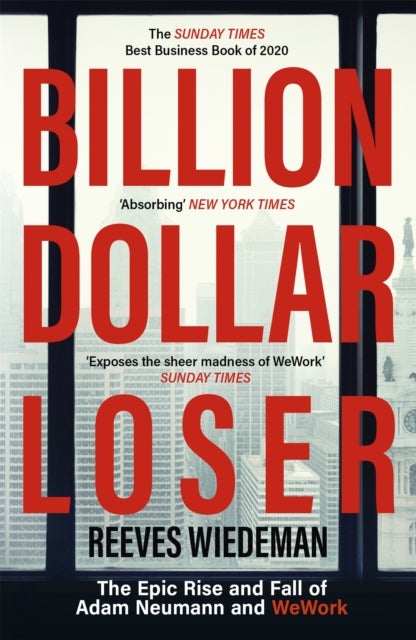 Billion Dollar Loser: The Epic Rise and Fall of WeWork - The Sunday Times Business Book of the Year