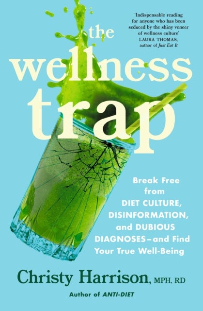 The Wellness Trap - Break Free from Diet Culture, Disinformation, and Dubious Diagnoses and Find Your True Well-Being