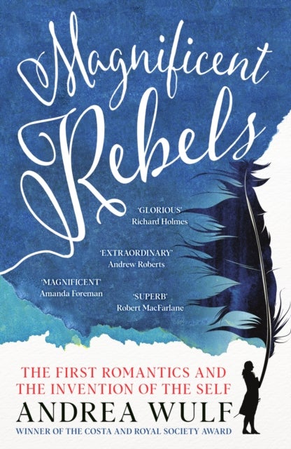 Magnificent Rebels - The First Romantics and the Invention of the Self