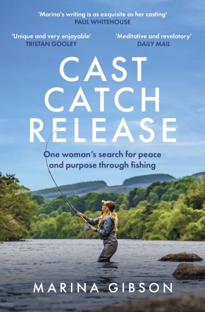 Cast Catch Release - The inspiring and uplifting memoir about fishing, rivers and the power of water