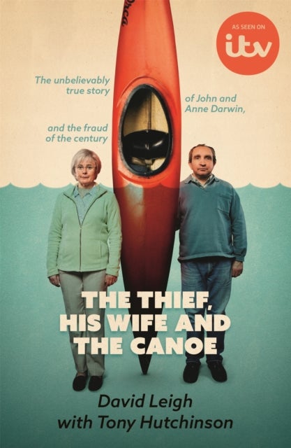 The Thief, His Wife and The Canoe - The astonishing true story of Anne Darwin and 'Canoe Man' John and their jaw-dropping deception