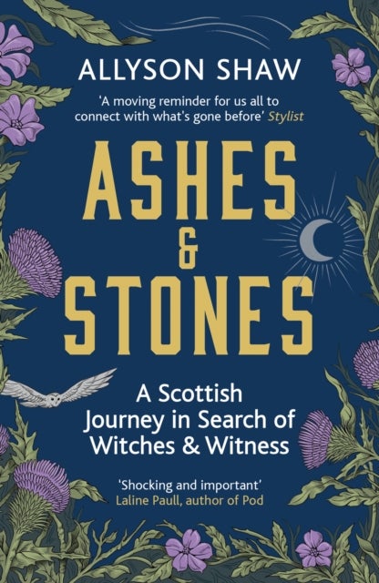 Ashes and Stones - A Scottish Journey in Search of Witches and Witness