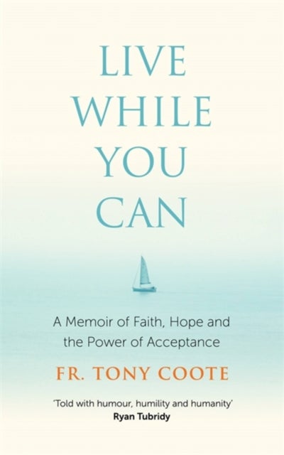 Live While You Can - A Memoir of Faith, Hope and the Power of Acceptance