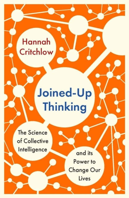 Joined-Up Thinking - The Science of Collective Intelligence and its Power to Change Our Lives
