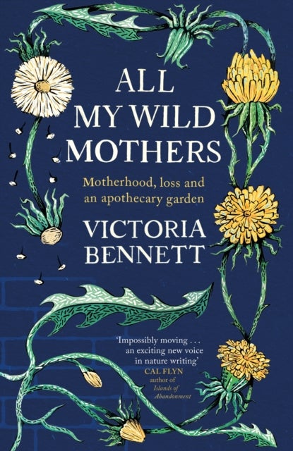 All My Wild Mothers - Motherhood, loss and an apothecary garden