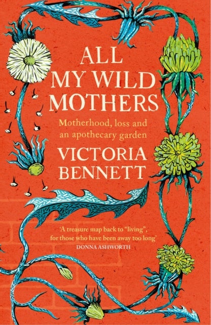 All My Wild Mothers - Motherhood, loss and an apothecary garden