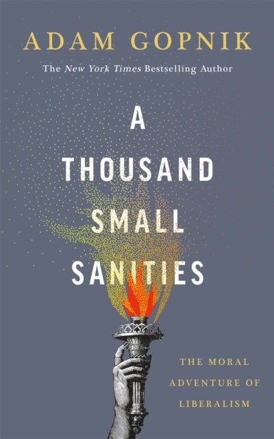 A Thousand Small Sanities - The Moral Adventure of Liberalism