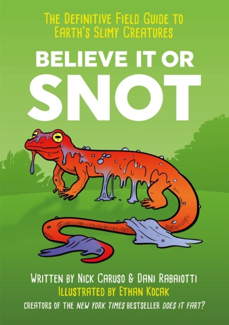 Believe It or Snot - The Definitive Field Guide to Earth's Slimy Creatures