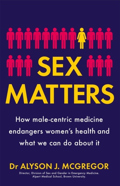 Sex Matters - How male-centric medicine endangers women's health and what we can do about it