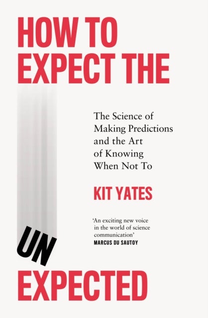How to Expect the Unexpected - The Science of Making Predictions and the Art of Knowing When Not To
