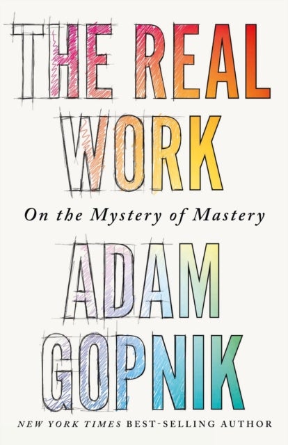The Real Work - On the Mystery of Mastery