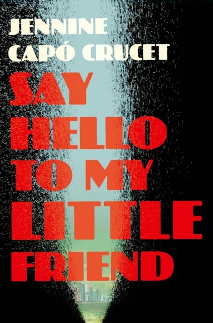 Say Hello to My Little Friend - WINNER of the Los Angeles Times Book Prize in Fiction