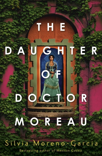 The Daughter of Doctor Moreau - A Lush, Dazzling Novel Of Intrigue, Betrayal And Monstrosity from the Visionary Author of MEXICAN GOTHIC