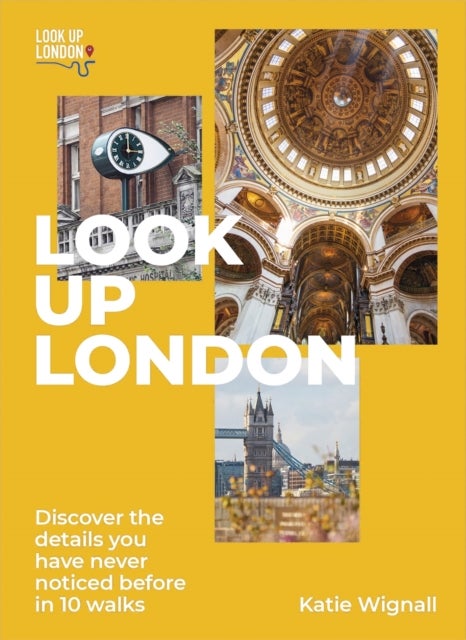 Look Up London - Discover the details you have never noticed before in 10 walks