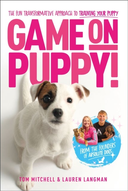 Game On, Puppy! - The fun, transformative approach to training your puppy from the founders of Absolute Dogs