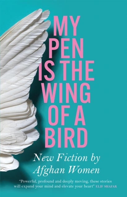 My Pen Is the Wing of a Bird - New Fiction by Afghan Women