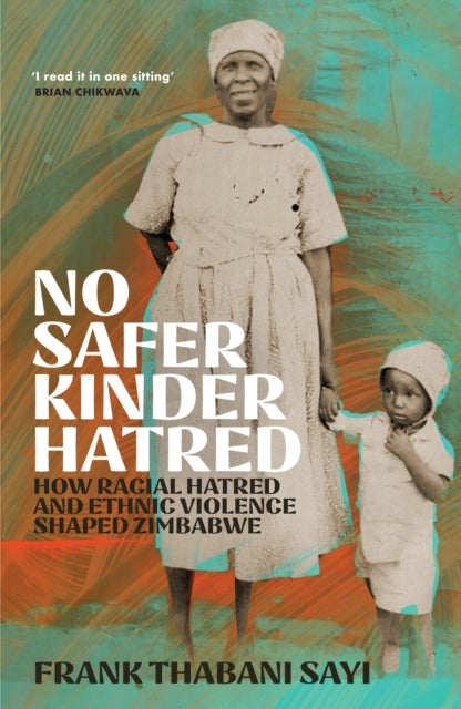 No Safer Kinder Hatred - How Racial Hatred and Ethnic Violence Shaped Zimbabwe