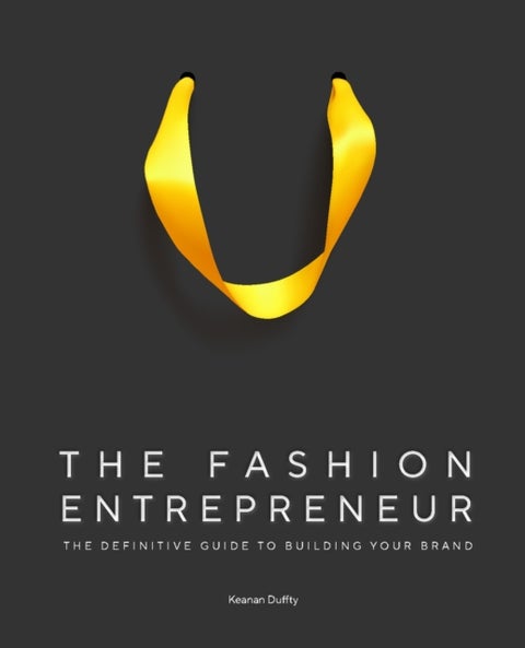 The Fashion Entrepreneur - A Definitive Guide to Building Your Brand