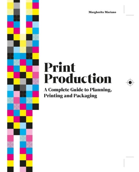 Print Production - A Complete Guide to Planning, Printing and Packaging