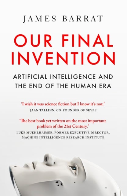 Our Final Invention - Artificial Intelligence and the End of the Human Era