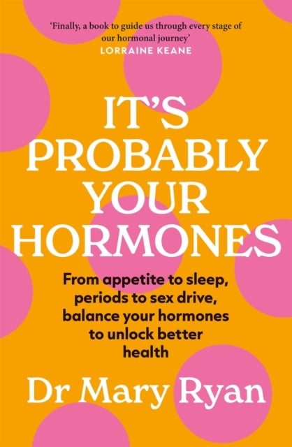 It's Probably Your Hormones - From appetite to sleep, periods to sex drive, balance your hormones to unlock better health