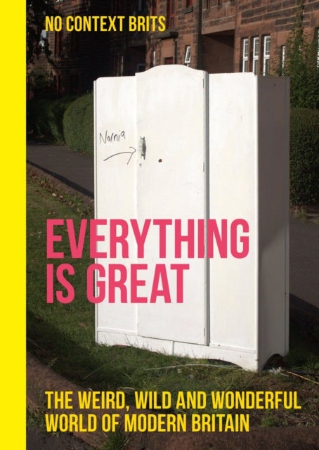 Everything is Great - The Weird, Wild and Wonderful World of Modern Britain