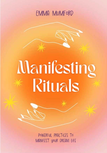 Manifesting Rituals - Powerful Daily Practices to Manifest Your Dream Life