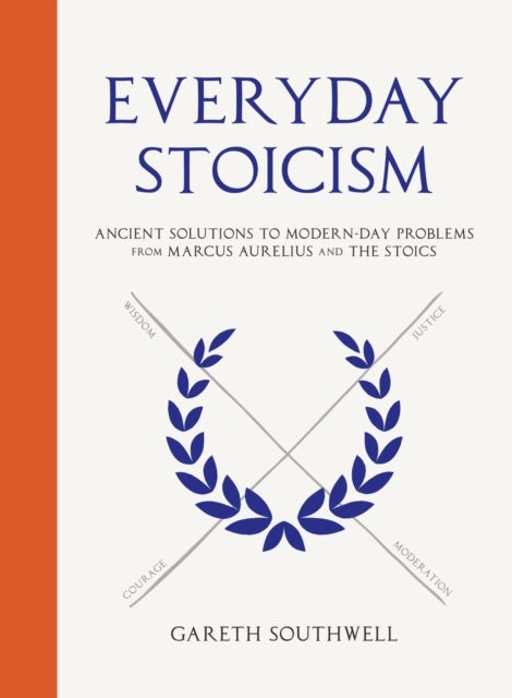 Everyday Stoicism - Ancient Solutions to Modern Day Problems from Marcus Aurelius and the Stoics