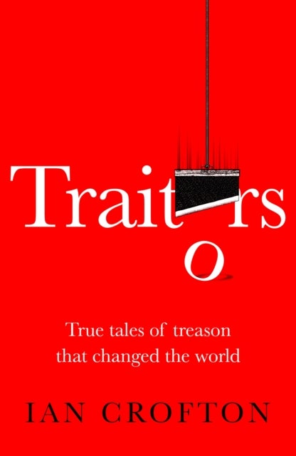 Traitors - True tales of treason that changed the world