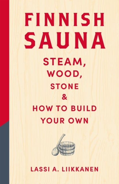 Finnish Sauna - Steam, Wood, Stone and How to Build Your Own