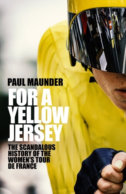 For A Yellow Jersey - The Scandalous History of the Women's Tour de France