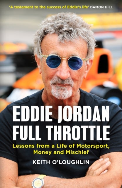 EDDIE JORDAN: FULL THROTTLE - Lessons from a Life of Motorsport, Money and Mischief