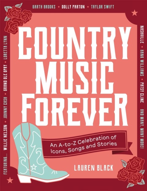 Country Music Forever - An A-to-Z Celebration of Icons, Songs and Stories