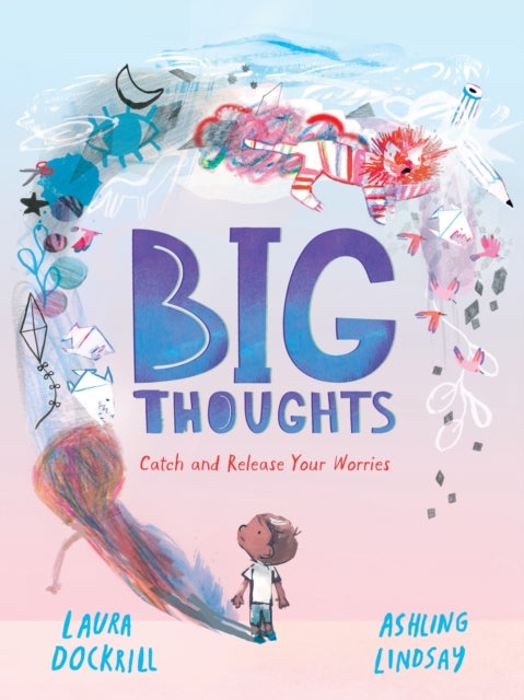 Big Thoughts: Catch and Release Your Worries - A picture book about managing emotions, feelings and worries, with hints and tips for children and parents. For ages 4, 5, 6, 7