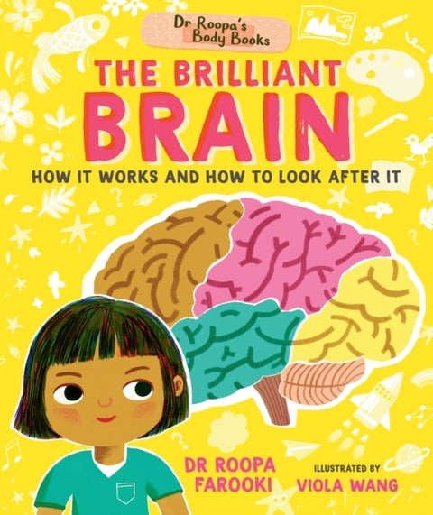 Dr Roopa's Body Books: The Brilliant Brain - Learn all about how to look after your brain in this fun and fact-packed introduction to anatomy series for readers age 5, 6, 7, 8