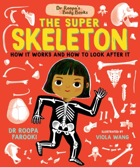 Dr Roopa's Body Books: The Super Skeleton - Learn all about how your skeleton and how to look after it in this fact-packed introduction to anatomy series for readers age 5, 6, 7, 8