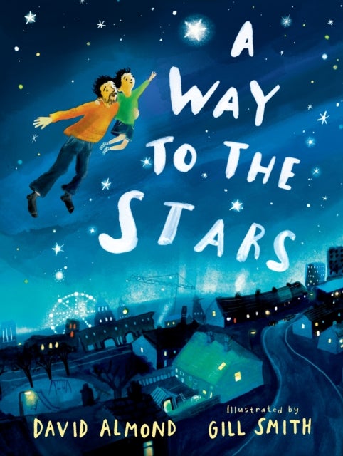 A Way to the Stars - A delightful picture book about the powerful bond between father and son, from the award-winning author of Skellig.