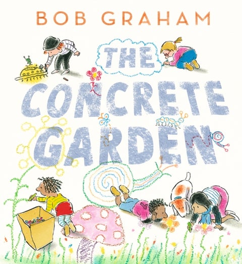 The Concrete Garden - The perfect picture book to inspire creativity, connection and community for toddlers and children from an award-winning and classic book maker, ages 3, 4, 5, 6