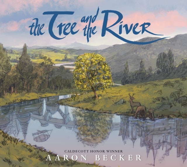 The Tree and the River - Winner of the Yoto Carnegie Medal and Shadowers' Choice Awards for Illustration: A masterfully told glimpse into humankind and its impact on the Earth from Caldecott Honor recipient Aaron Becker
