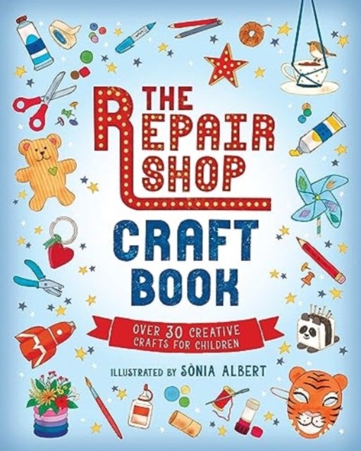 The Repair Shop Craft Book: Over 30 Creative Crafts for Children - Packed with inspirational activities for little crafters - The perfect rainy day gift for readers 6+